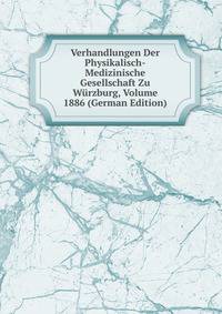 Verhandlungen Der Physikalisch-Medizinische Gesellschaft Zu Wurzburg, Volume 1886 (German Edition)