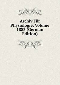 Archiv Fur Physiologie, Volume 1883 (German Edition)