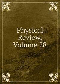 Physical Review, Volume 28