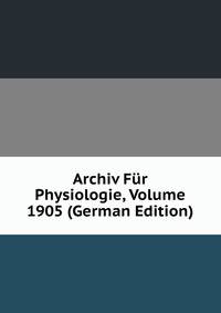 Archiv Fur Physiologie, Volume 1905 (German Edition)