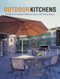 Outdoor Kitchens: Designs for Outdoor Kitchens, Bars, and Dining Areas
