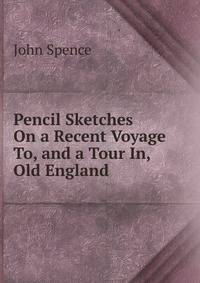 Pencil Sketches On a Recent Voyage To, and a Tour In, Old England