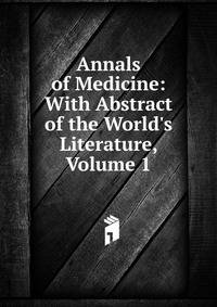 Annals of Medicine: With Abstract of the World's Literature, Volume 1