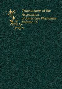 Transactions of the Association of American Physicians, Volume 15