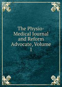 The Physio-Medical Journal and Reform Advocate, Volume 1