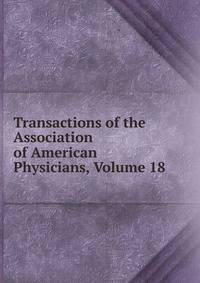 Transactions of the Association of American Physicians, Volume 18