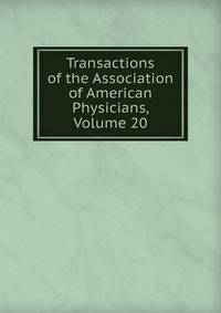 Transactions of the Association of American Physicians, Volume 20