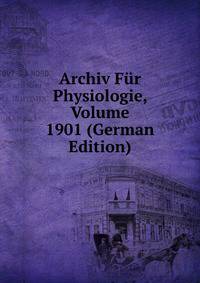 Archiv Fur Physiologie, Volume 1901 (German Edition)