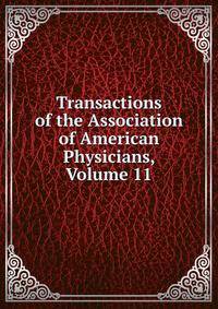 Transactions of the Association of American Physicians, Volume 11