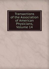 Transactions of the Association of American Physicians, Volume 14