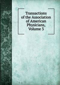Transactions of the Association of American Physicians, Volume 3