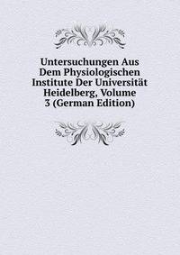 Untersuchungen Aus Dem Physiologischen Institute Der Universitat Heidelberg, Volume 3 (German Edition)