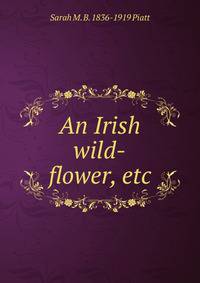 An Irish wild-flower, etc.
