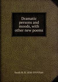 Dramatic persons and moods, with other new poems