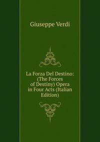 La Forza Del Destino: (The Forces of Destiny) Opera in Four Acts (Italian Edition)