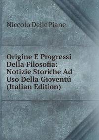 Origine E Progressi Della Filosofia: Notizie Storiche Ad Uso Della Gioventu (Italian Edition)