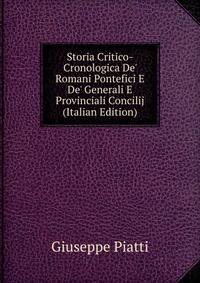 Storia Critico-Cronologica De' Romani Pontefici E De' Generali E Provinciali Concilij (Italian Edition)