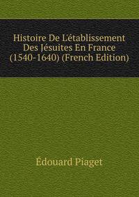 Histoire De L'?tablissement Des J?suites En France (1540-1640) (French Edition)