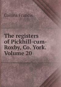 The registers of Pickhill-cum-Roxby, Co. York. Volume 20