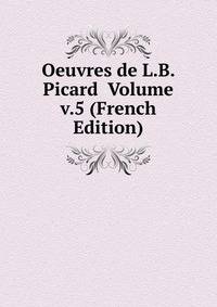 Oeuvres de L.B. Picard Volume v.5 (French Edition)