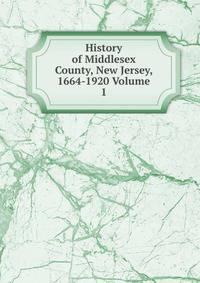 History of Middlesex County, New Jersey, 1664-1920 Volume 1