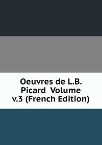 Oeuvres de L.B. Picard Volume v.3 (French Edition)