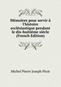 M?moires pour servir ? l'histoire eccl?siastique pendant le dix-huiti?me si?cle (French Edition)