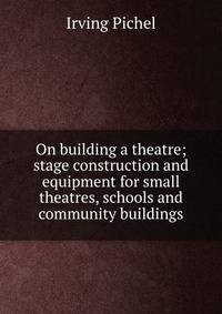 On building a theatre; stage construction and equipment for small theatres, schools and community buildings