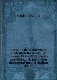 L'origine della maschera di Stenterello (Luigi Del Buono, 1751-1832) studio aneddotico, di Jarro. Con documenti inediti (Italian Edition)