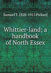 Whittier-land; a handbook of North Essex