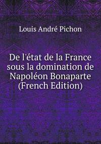 De l'?tat de la France sous la domination de Napol?on Bonaparte (French Edition)