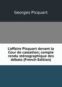 L'affaire Picquart devant la Cour de cassation; compte rendu st?nographique des d?bats (French Edition)