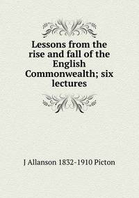 Lessons from the rise and fall of the English Commonwealth; six lectures