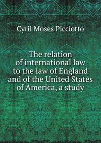 The relation of international law to the law of England and of the United States of America, a study