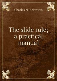 The slide rule; a practical manual