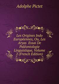 Les Origines Indo Europeennes, Ou, Les Aryas Essai De Paleontologie Linguistique, Volume 2 (French Edition)