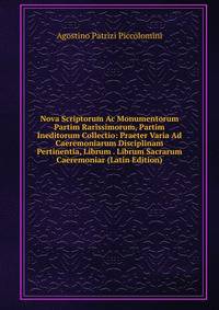 Nova Scriptorum Ac Monumentorum Partim Rarissimorum, Partim Ineditorum Collectio: Praeter Varia Ad Caeremoniarum Disciplinam Pertinentia, Librum . Librum Sacrarum Caeremoniar (Latin Edition)