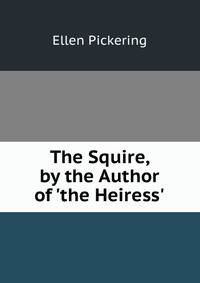 The Squire, by the Author of 'the Heiress'.