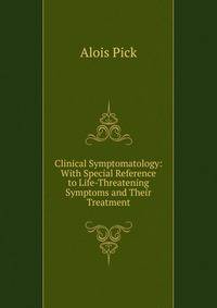 Clinical Symptomatology: With Special Reference to Life-Threatening Symptoms and Their Treatment