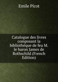 Catalogue des livres composant la bibliotheque de feu M. le baron James de Rothschild (French Edition)