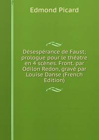 Desesperance de Faust; prologue pour le theatre en 4 scenes. Front. par Odilon Redon, grave par Louise Danse (French Edition)