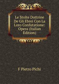 Le Stolte Dottrine De Gli Ebrei Con La Loro Confutatione: Opera (Italian Edition)