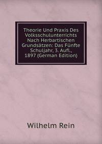 Theorie Und Praxis Des Volksschulunterrichts Nach Herbartischen Grundsatzen: Das Funfte Schuljahr, 3. Aufl., 1897 (German Edition)
