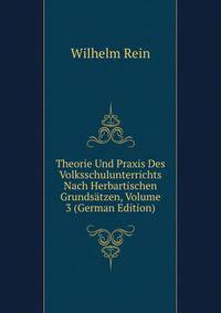 Theorie Und Praxis Des Volksschulunterrichts Nach Herbartischen Grundsatzen, Volume 3 (German Edition)