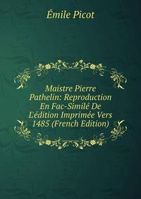 Maistre Pierre Pathelin: Reproduction En Fac-Simil? De L'?dition Imprim?e Vers 1485 (French Edition)