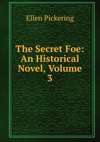The Secret Foe: An Historical Novel, Volume 3