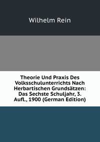 Theorie Und Praxis Des Volksschulunterrichts Nach Herbartischen Grundsatzen: Das Sechste Schuljahr, 3. Aufl., 1900 (German Edition)