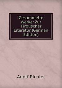 Gesammelte Werke: Zur Tirolischer Literatur (German Edition)