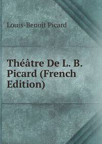 Theatre De L. B. Picard (French Edition)