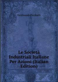 Le Societa Industriali Italiane Per Azioni (Italian Edition)